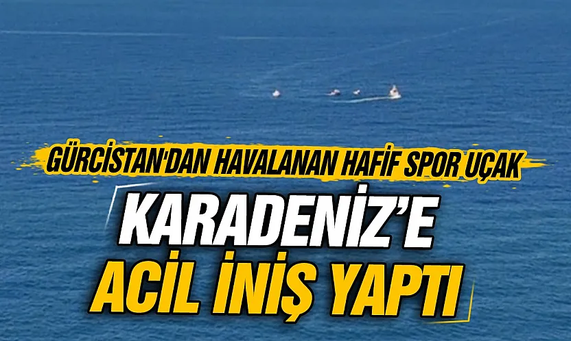 Gürcistan'dan havalanan hafif uçak Rize açıklarında denize acil iniş yaptı