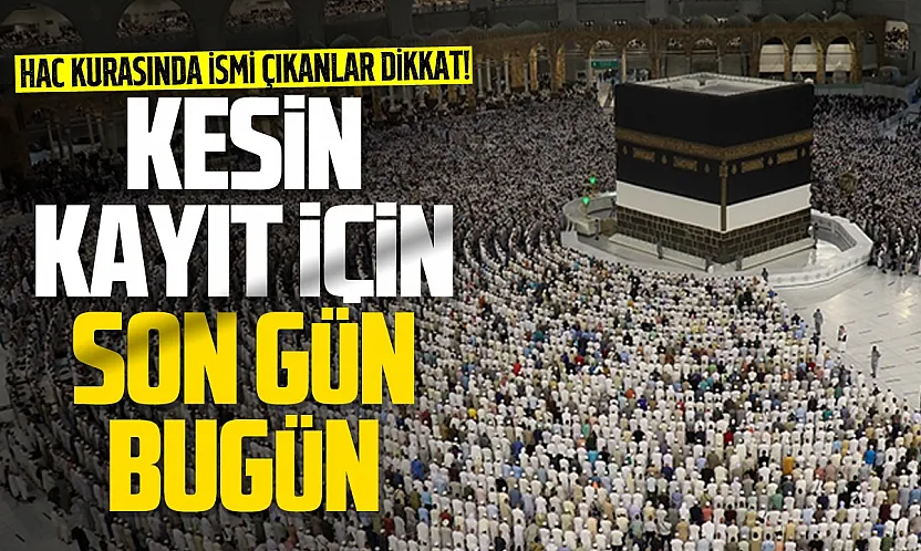 Hac kesin kayıtlarında süre bugün sona eriyor
