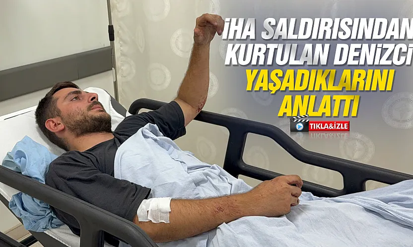 İHA saldırısından kurtulan Türk denizci yaşadıklarını anlattı