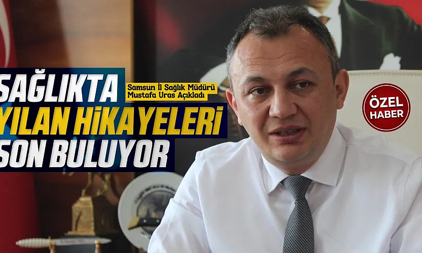 İl Sağlık Müdürü Mustafa Uras'tan Samsun'a dev sağlık yatırımı müjdeleri