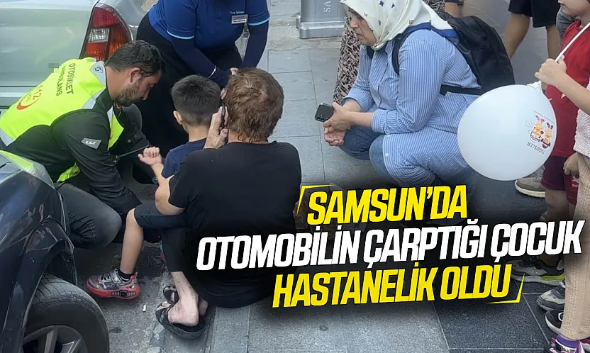 İlkadım'da otomobilin çarptığı 5 yaşındaki çocuk hastaneye kaldırıldı