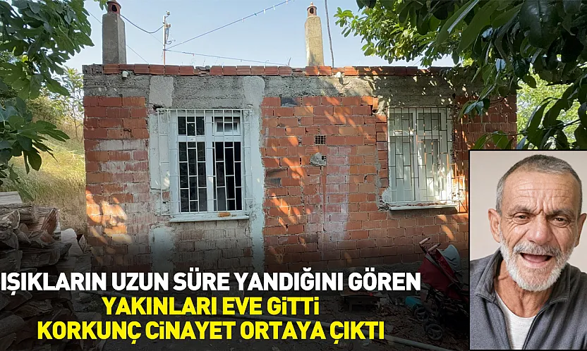 Işıkların uzun süre yandığını gören yakınları eve gitti, korkunç cinayet ortaya çıktı