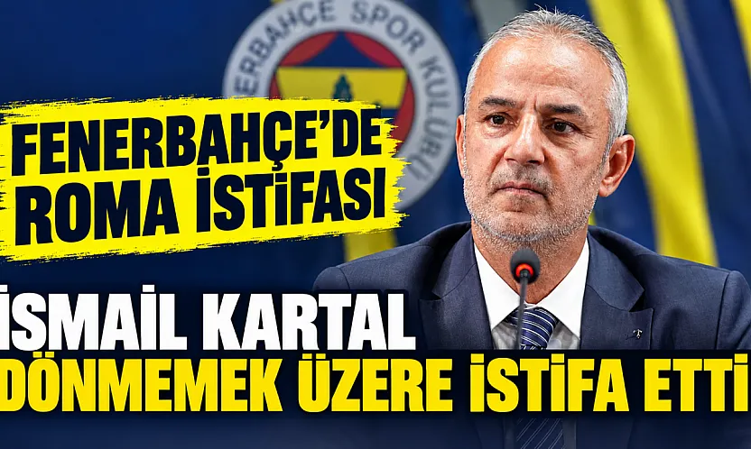 İsmail Kartal görevini 'Bir Daha Dönmemek Üzere' bıraktı