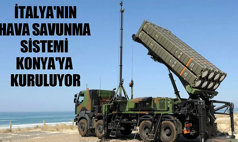 İtalya'ya ait gelişmiş hava savunma sistemi Konya'ya geliyor