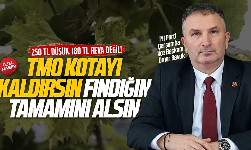 İYİ Parti Çarşamba Başkanı Ömer Savuk, 'TMO kota uygulamasını kaldırsın'