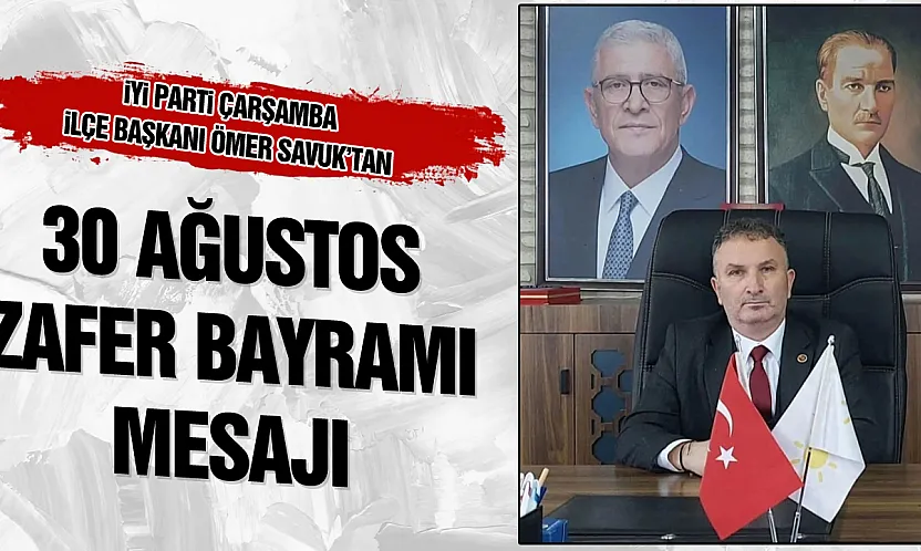 İYİ Parti Çarşamba İlçe Başkanı Ömer Savuk'tan 30 Ağustos Zafer Bayramı mesajı