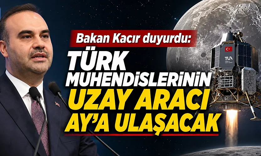 Kacır'dan tarihi mesaj: 'Ay'a kendi uzay aracımızla ulaşacağız'