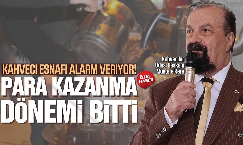 Kahveciler Odası Başkanı Mustafa Kara, 'Esnaf Ayakta Kalma Mücadelesi Veriyor'