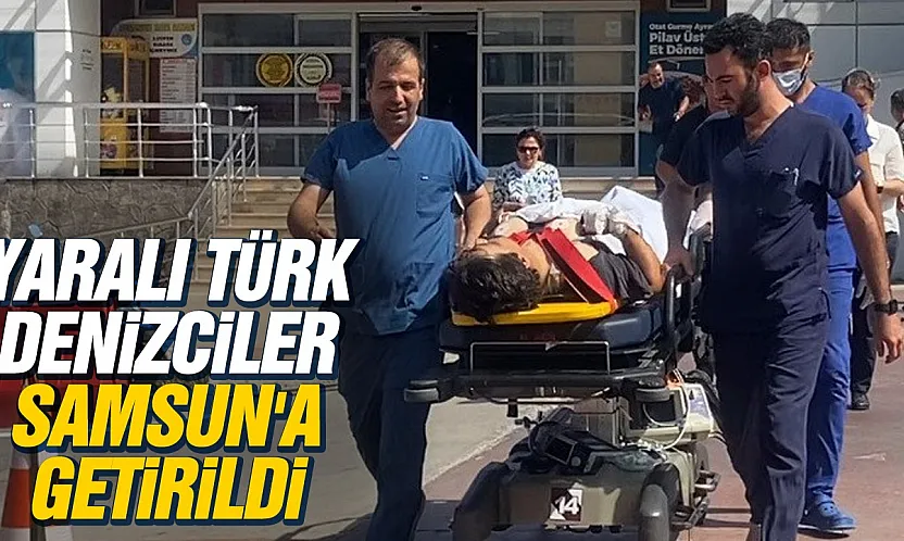 Karadeniz'de vurulan geminin yaralı mürettebatı Samsun'da tedavi altına alındı