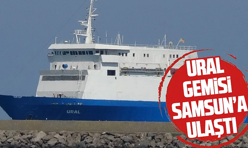 Karadeniz'deki saldırının ardından Ural gemisi Samsun'a ulaştı