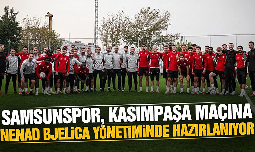 Kasımpaşa deplasmanına gidecek Samsunspor'da hazırlıklar ve eksikler netleşti