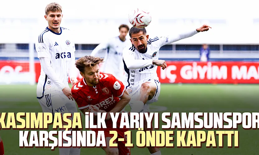Kasımpaşa ilk yarıyı Samsunspor karşısında 2-1 önde kapattı
