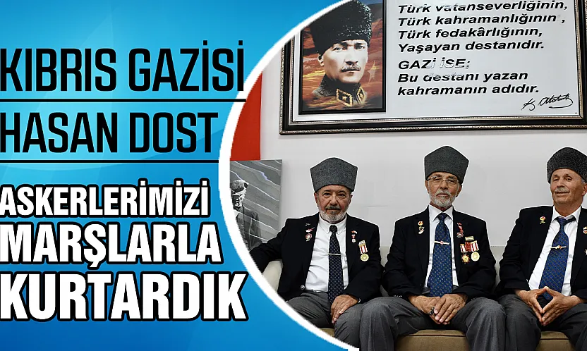 Kıbrıs Gazisi Hasan Dost: 'Kocatepe'deki Askerlerimizi Marşlarla Kurtardık'