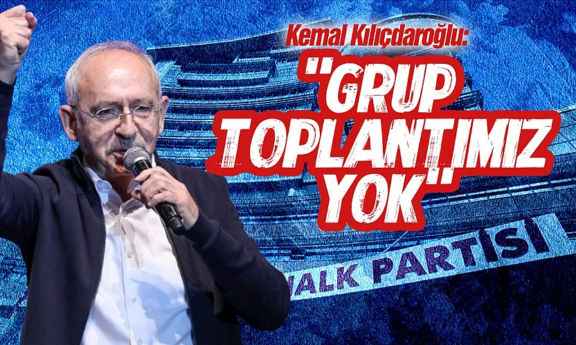 Kılıçdaroğlu'ndan grup toplantısı talebi yok