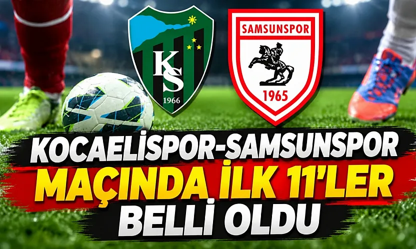 Kocaelispor- Samsunspor maçında ilk 11'ler belli oldu