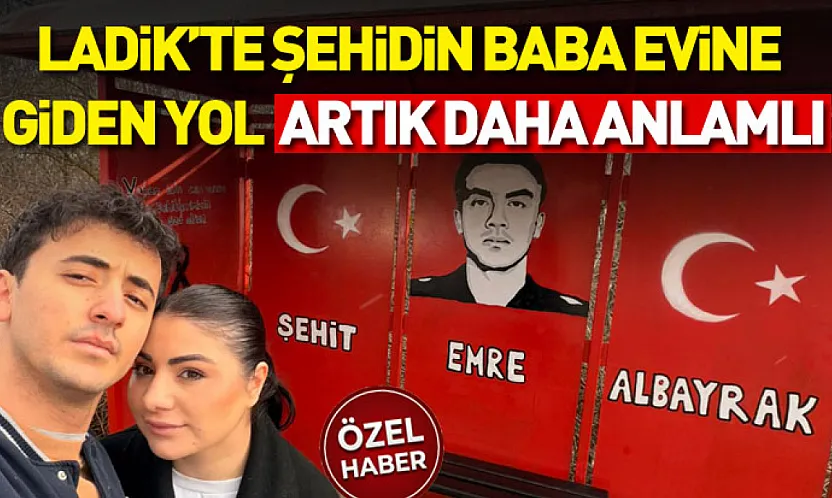 Ladik'te Şehidin Baba Evine Giden Yol Artık Daha Anlamlı