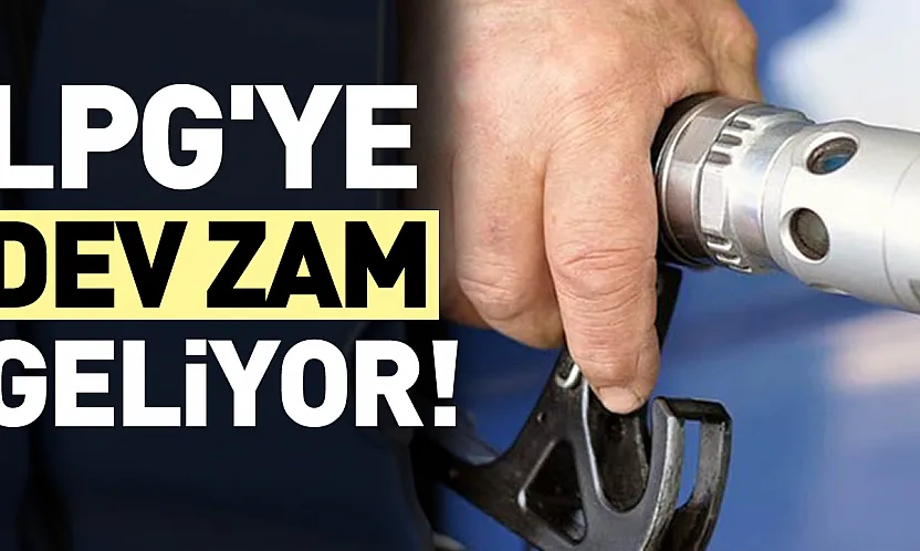 LPG'ye büyük zam geliyor!