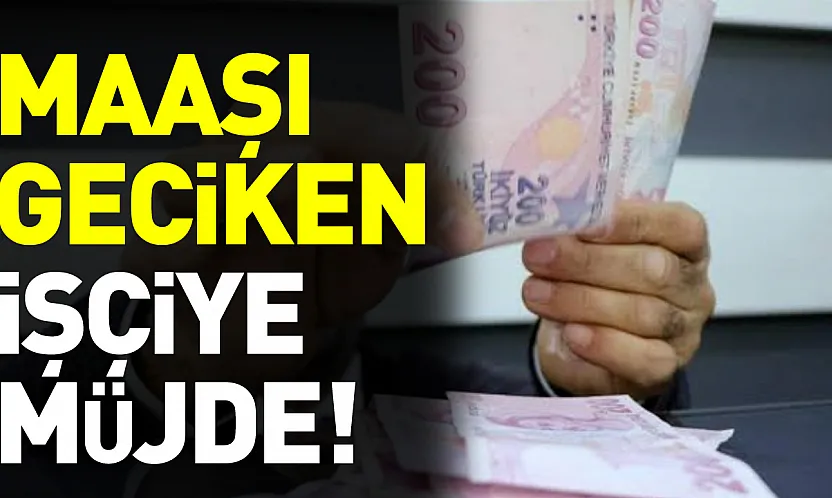 Maaşı 1 gün bile geciken işçiye müjde