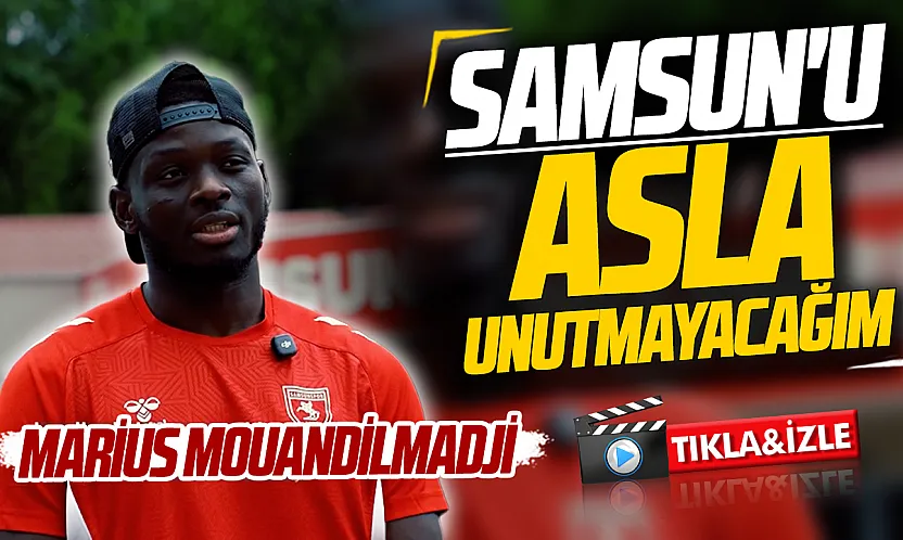 Marius Mouandilmadji son kez Samsunspor'a konuştu