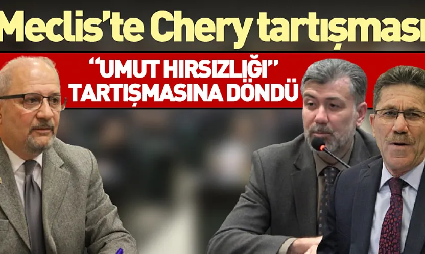 Meclis'te Chery tartışması 'Umut hırsızlığı' tartışmasına döndü