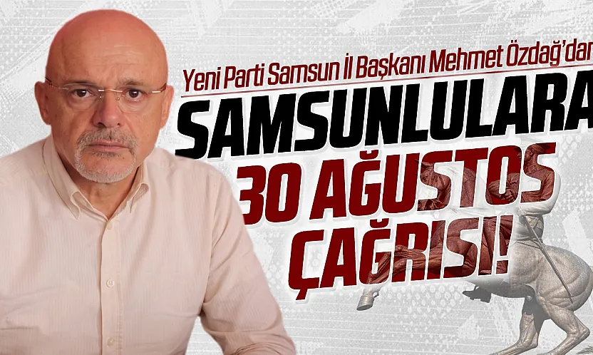 Mehmet Özdağ'dan Samsunlulara 30 Ağustos çağrısı