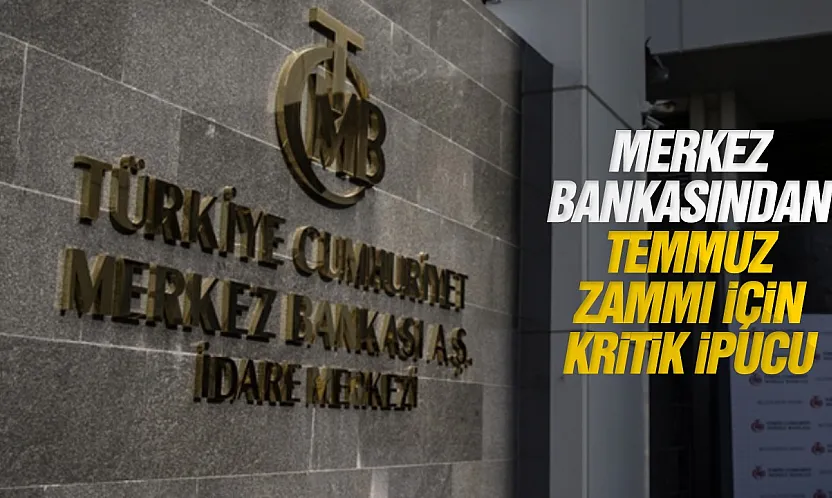 Merkez bankasından Temmuz zammı için kritik ipucu