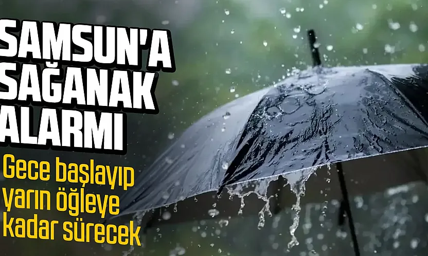 Meteoroloji'den Samsun için kuvvetli yağış uyarısı