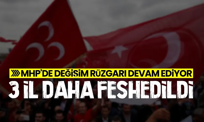MHP'de 3 il başkanlığı daha feshedildi