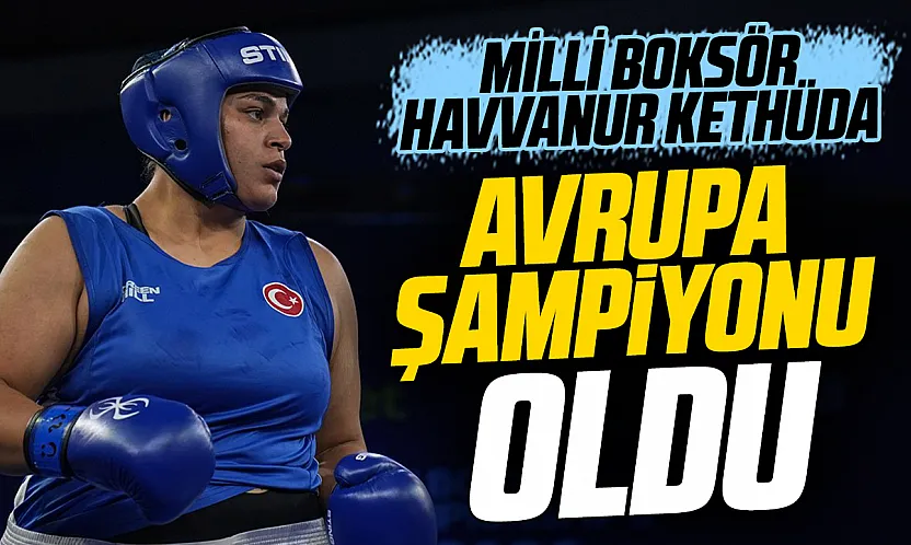 Milli boksör Havvanur Kethüda Avrupa şampiyonu oldu