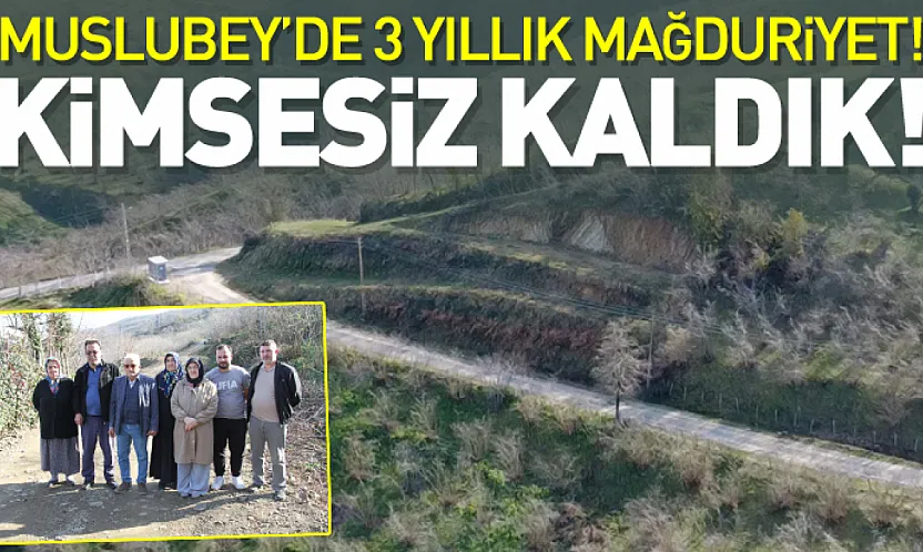 Muslubey'de 3 yıllık mağduriyet!  Kimsesiz Kaldık!