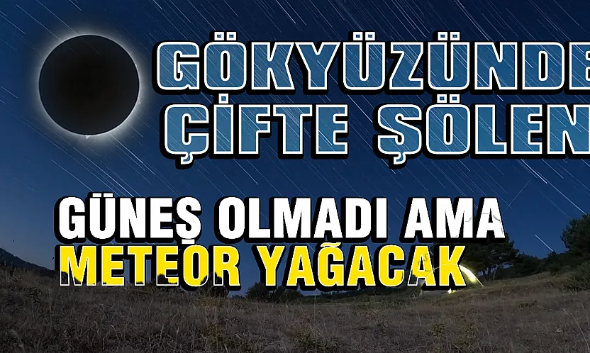 Önce Güneş tutulacak sonra meteor yağacak