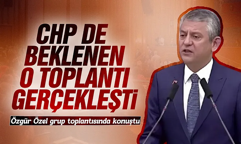 Özgür Özel'den grup toplantısında gündeme dair açıklamalar