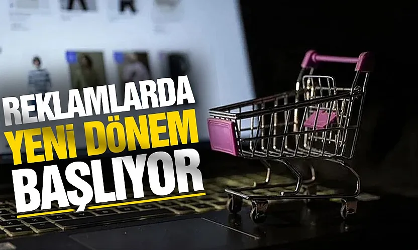 Reklamlarda Yeni dönem başlıyor! 1 Ağustos'tan itibaren yeni kurallar geçerli olacak