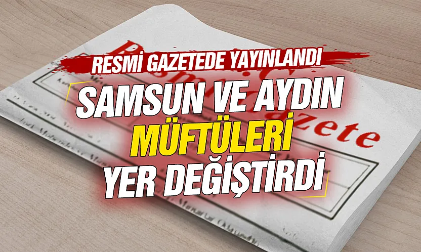 Resmi Gazete'de geniş çaplı atama kararları: Samsun ve Aydın müftüleri yer değiştirdi