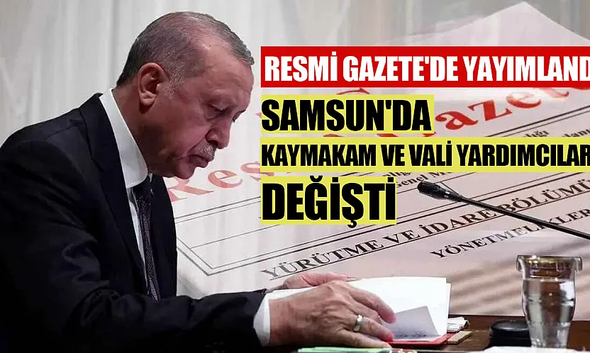 Resmi Gazete ile Samsun'da Kaymakamların yeri değişti