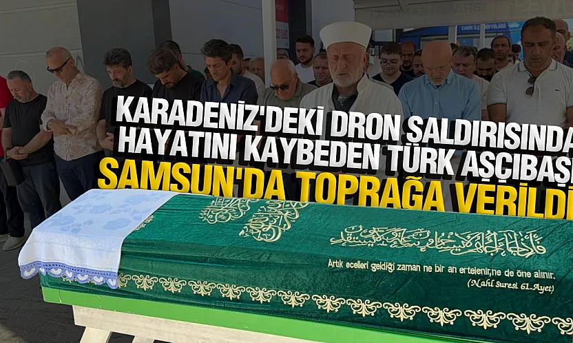 Rusya'daki gemi saldırısında hayatını kaybeden Türk aşçıbaşı toprağa verildi