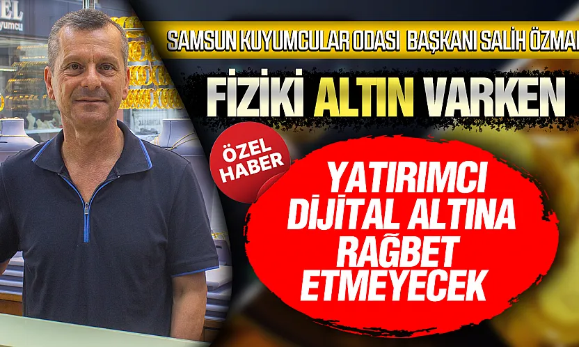 Salih Özman 'Vatandaş dijital değil, fiziki altına güveniyor'