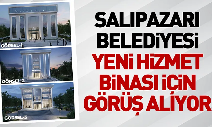 Salıpazarı Belediyesi Yeni Hizmet Binası İçin Görüş Alıyor