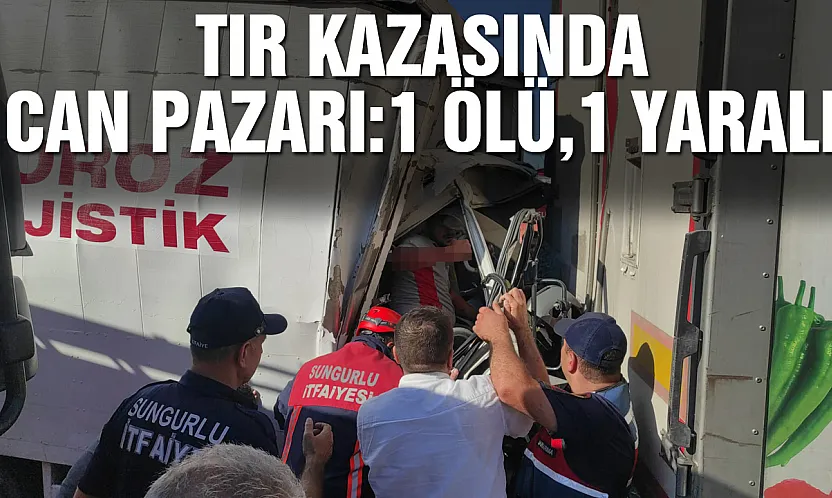 Samsun-Ankara yolunda kamyon tıra çarptı: 1 ölü, 1 yaralı