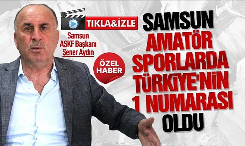 Samsun ASKF Başkanı Şener Aydın'dan amatör spor değerlendirmesi