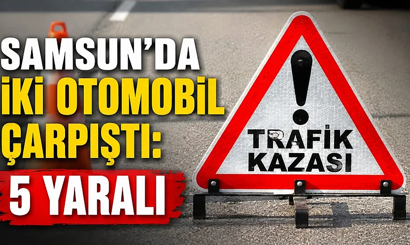 Samsun Çarşamba'da iki otomobil çarpıştı: 5 yaralı