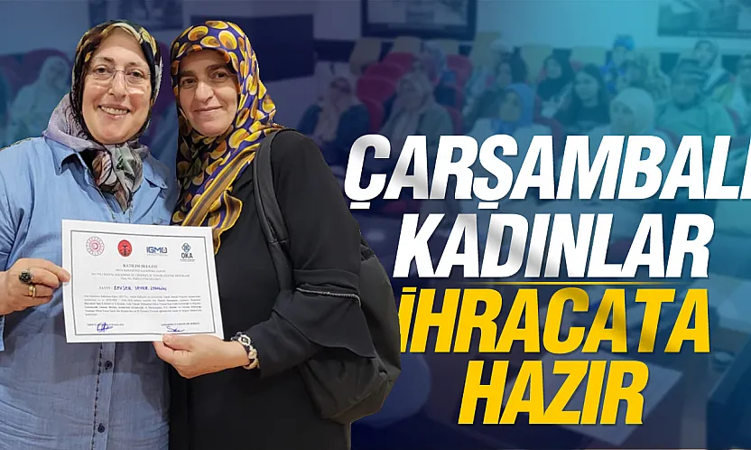 Samsun Çarşamba'da kadınlar dünyaya açılıyor: İhracat yolunda eğitimler tamamlandı