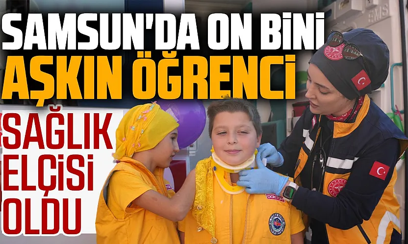 Samsun'da 10 bini aşkın ilkokulluya uygulamalı sağlık eğitimi verildi
