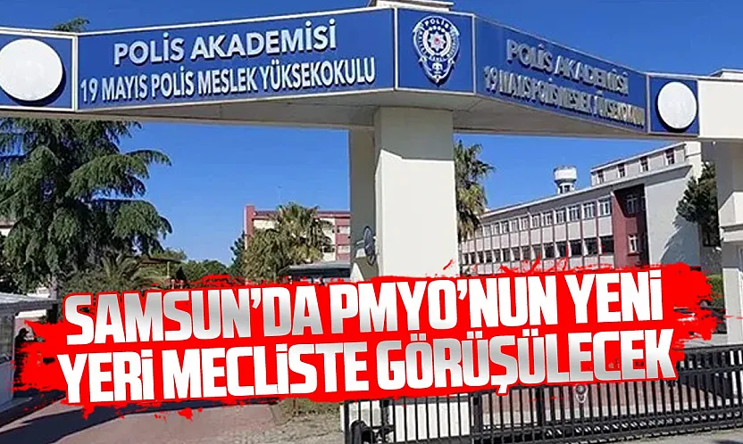 Samsun'da 19 Mayıs Polis Meslek Yüksekokulu'nun taşınması gündemde
