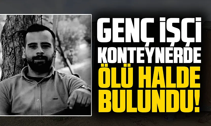 Samsun'da 25 yaşındaki inşaat işçisi kaldığı konteynerde ölü bulundu