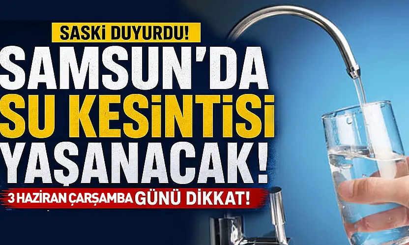 Samsun'da 3 Haziran'da su kesintisi: Hangi Mahallelerde sular kesilecek?