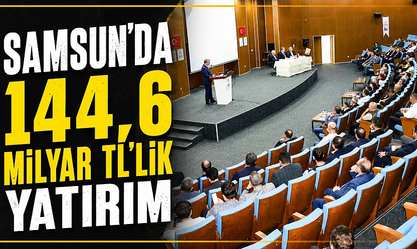Samsun'da 417 projelik dev yatırım hamlesi! Toplam tutar 144,6 milyar TL