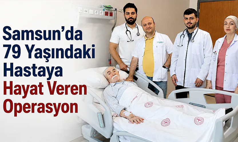 Samsun'da 79 yaşındaki hastaya hayat veren operasyon