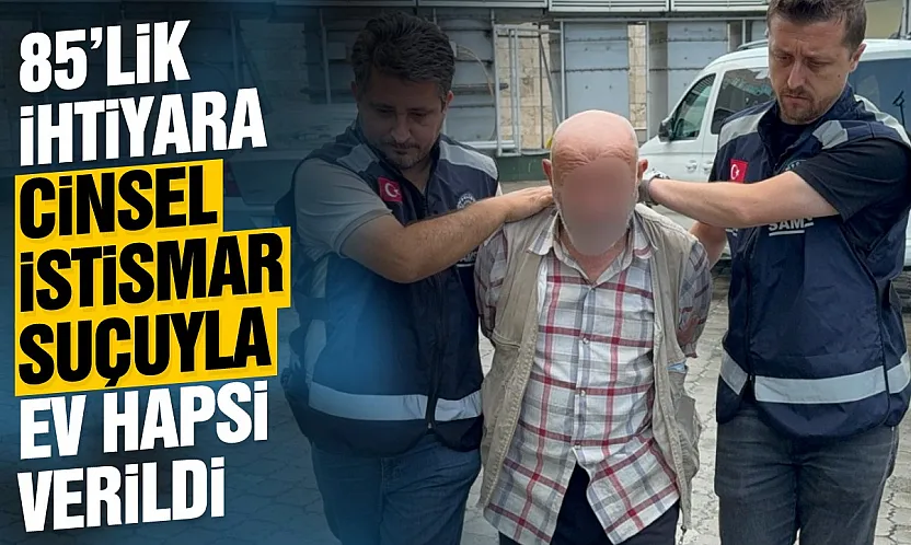 Samsun'da 85'lik ihtiyar cinsel istismardan ceza aldı