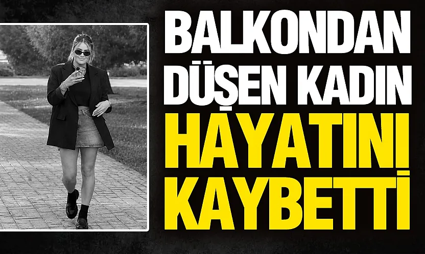 Samsun'da balkondan düşen büşra yıldız hayatını kaybetti